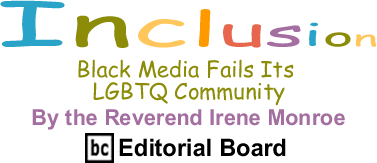 BlackCommentator.com - Black Media Fails Its LGBTQ Community - Inclusion - By The Reverend Irene Monroe - BlackCommentator.com Editorial Board