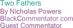BlackCommentator.com - Two Fathers - By Nicholas Powers - BlackCommentator.com Guest Commentator