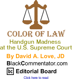 BlackCommentator.com - Handgun Madness at the U.S. Supreme Court - Color of Law - By David A. Love, JD - BlackCommentator.com Editorial Board