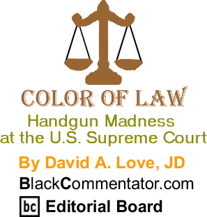 BlackCommentator.com - Handgun Madness at the U.S. Supreme Court - Color of Law - By David A. Love, JD - BlackCommentator.com Editorial Board