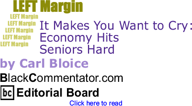 BlackCommentator.com - It Makes You Want to Cry: Economy Hits Seniors Hard - Left Margin - By Carl Bloice - BlackCommentator.com Editorial Board