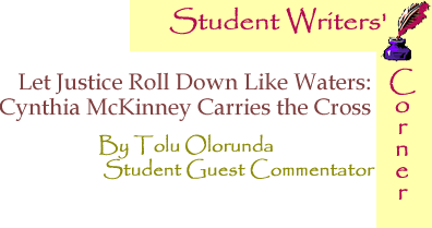 Let Justice Roll Down Like Waters: Cynthia McKinney Carries the Cross - Student Writers’ Corner By Tolu Olorunda, BlackCommentator.com Student Guest Commentator