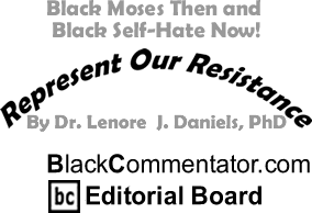 BlackCommentator.com - Black Moses Then and Black Self-Hate Now! - Represent Our Resistance - By Dr. Lenore J. Daniels, PhD - BlackCommentator.com Editorial Board