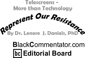 BlackCommentator.com - Telescreens - More than Technology - Represent Our Resistance - By Dr. Lenore J. Daniels, PhD - BlackCommentator.com Editorial Board