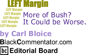 BlackCommentator.com - More of Bush? It Could be Worse. - Left Margin - By Carl Bloice - BlackCommentator.com Editorial Board