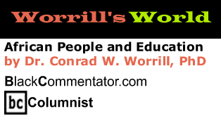 BlackCommentator.com - African People and Education - Worrill’s World - By Dr. Conrad Worrill, PhD - BlackCommentator.com Columnist