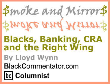BlackCommentator.com - Blacks, Banking, CRA and the Right Wing - Smoke and Mirrors - By Lloyd Wynn - BlackCommentator.com Columnist