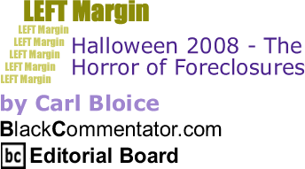 BlackCommentator.com - Halloween 2008 - The Horror of Foreclosures - Left Margin - By Carl Bloice - BlackCommentator.com Editorial Board