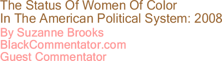 The Status Of Women Of Color In The American Political System: 2008 By Suzanne Brooks, BlackCommentator.com Guest Commentator