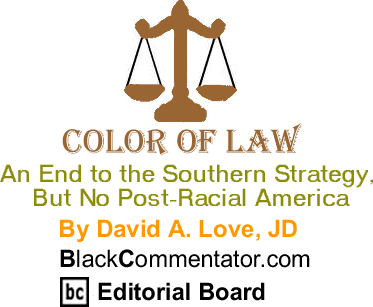 An End to the Southern Strategy, But No Post-Racial America - Color of Law By David A. Love, JD, BlackCommentator.com Editorial Board