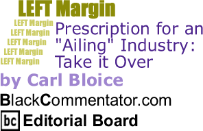BlackCommentator.com - Prescription for an "Ailing" Industry: Take it Over - Left Margin - By Carl Bloice - BlackCommentator.com Editorial Board