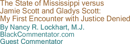 BlackCommentator.com - The State of Mississippi versus Jamie Scott and Gladys Scott: My First Encounter with Justice Denied - By Nancy R. Lockhart, M.J. - BlackCommentator.com Guest Commentator