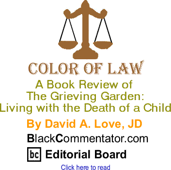 BlackCommentator.com - A Book Review of the Grieving Garden: Living with the Death of a Child - Color of Law - By David A. Love, JD - BlackCommentator.com Editorial Board