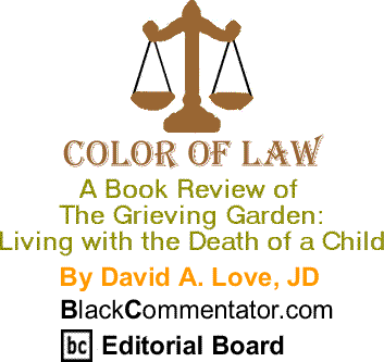BlackCommentator.com - A Book Review of the Grieving Garden: Living with the Death of a Child - Color of Law - By David A. Love, JD - BlackCommentator.com Editorial Board