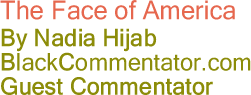 BlackCommentator.com - The Face of America - By Nadia Hijab - BlackCommentator.com Guest Commentator