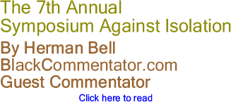 BlackCommentator.com - The 7th Annual Symposium Against Isolation - By Herman Bell - BlackCommentator.com Guest Commentator