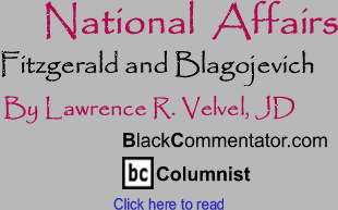 BlackCommentator.com - Fitzgerald and Blagojevich - National Affairs - By Lawrence R. Velvel, JD - BlackCommentator.com Columnist