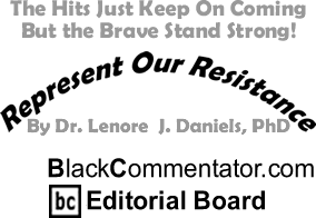 BlackCommentator.com - The Hits Just Keep On Coming But the Brave Stand Strong! - Represent Our Resistance - By Dr. Lenore J. Daniels, PhD - BlackCommentator.com Editorial Board