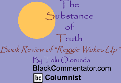 BlackCommentator.com - Book Review of "Reggie Wakes Up" - The Substance of Truth - By Tolu Olorunda - BlackCommentator.com Columnist