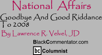 BlackCommentator.com - Goodbye And Good Riddance To 2008 - National Affairs - By Lawrence R. Velvel, JD - BlackCommentator.com Columnist