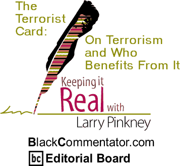 BlackCommentator.com - The Terrorist Card: On Terrorism and Who Benefits From It - By Larry Pinkney - BlackCommentator.com Editorial Board