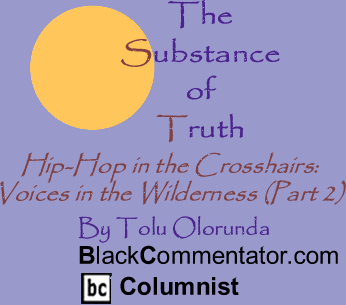 BlackCommentator.com - Hip-Hop in the Crosshairs: Voices in the Wilderness (Part 2) - The Substance of Truth - By Tolu Olorunda - BlackCommentator.com Columnist