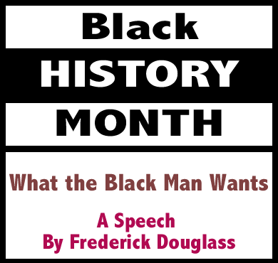 Black History Month: What the Black Man Wants - A Speech By Frederick Douglass