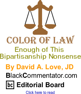 BlackCommentator.com - Enough of This Bipartisanship Nonsense - Color of Law - By David A. Love, JD - BlackCommentator.com Editorial Board