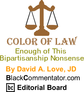 BlackCommentator.com - Enough of This Bipartisanship Nonsense - Color of Law - By David A. Love, JD - BlackCommentator.com Editorial Board