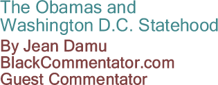 The Obamas and Washington D.C. Statehood By Jean Damu, BlackCommentator.com Guest Commentator