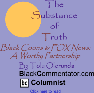 BlackCommentator.com - Black Coons & FOX News: A Worthy Partnership - The Substance of Truth - By Tolu Olorunda - BlackCommentator.com Columnist
