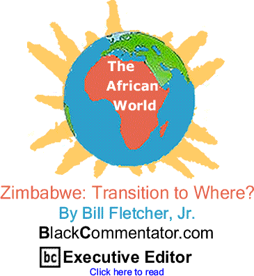 Zimbabwe: Transition to where? - The African World By Bill Fletcher, Jr., BlackCommentator.com Executive Editor