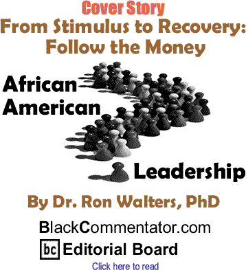 Cover Story: From Stimulus to Recovery: Follow the Money - African American Leadership By Dr. Ron Walters, PhD, BlackCommentator.com Editorial Board