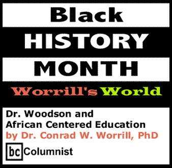 Black History Month: Dr. Woodson and African Centered Education - Worrill's World By Dr. Conrad W. Worrill, PhD, BC Columnist 