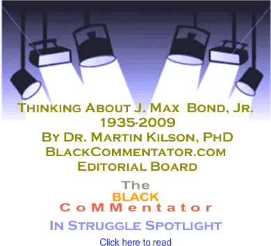 Thinking About J. Max  Bond, Jr.  1936-2009 - BC In Struggle Spotlight By Dr. Martin Kilson, PhD, BlackCommentator.com Editorial Board