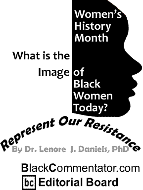 What is the Image of Black Women Today? - Represent Our Resistance - By Dr. Lenore J. Daniels, PhD - BlackCommentator.com Editorial Board