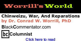 Chinweizu, War, And Reparations - Worrill’s World By Dr. Conrad W. Worrill, PhD, BlackCommentator.com Columnist