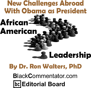 New Challenges Abroad With Obama as President - African American Leadership By Dr. Ronald Walters, PhD, BlackCommentator.com Editorial Board