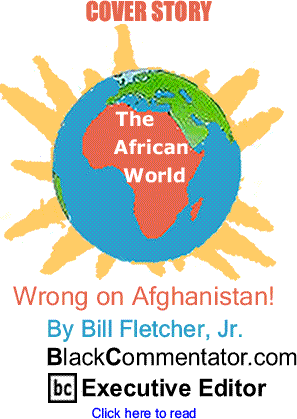 Cover Story: Wrong on Afghanistan! - African World By Bill Fletcher, Jr., BlackCommentator.com Executive Editor