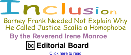 Barney Frank Needed Not Explain Why He Called Justice Scalia a Homophobe - Inclusion By The Reverend Irene Monroe, BlackCommentator.com Editorial Board