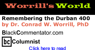 Remembering the Durban 400 - Worrill’s World - By Dr. Conrad W. Worrill, PhD - BlackCommentator.com Columnist