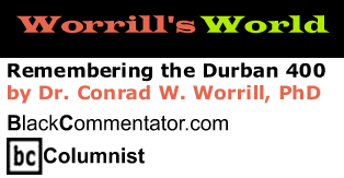 Remembering the Durban 400 - Worrill’s World - By Dr. Conrad W. Worrill, PhD - BlackCommentator.com Columnist