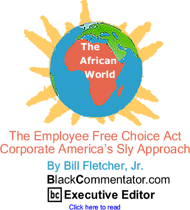 The Employee Free Choice Act: Corporate America’s Sly Approach - African World By Bill Fletcher, Jr., BlackCommentator.com Editorial Board