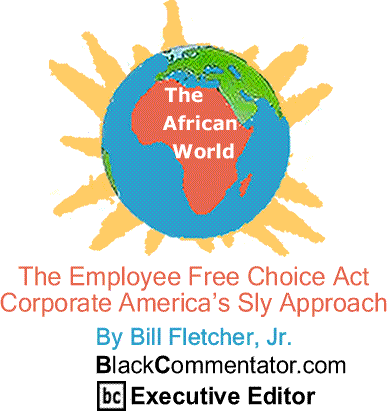 The Employee Free Choice Act: Corporate America’s Sly Approach - African World By Bill Fletcher, Jr., BlackCommentator.com Editorial Board