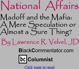 Madoff and the Mafia: A Mere Speculation or Almost a Sure Thing? - National Affairs - By Lawrence R. Velvel, JD - BlackCommentator.com Columnist