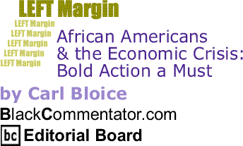 African Americans & the Economic Crisis: Bold Action a Must - Left Margin By Carl Bloice, BlackCommentator.com Editorial Board