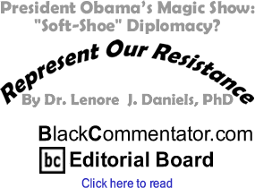 President Obama’s Magic Show: "Soft-Shoe" Diplomacy? - Represent Our Resistance - By Dr. Lenore J. Daniels, PhD - BlackCommentator.com Editorial Board