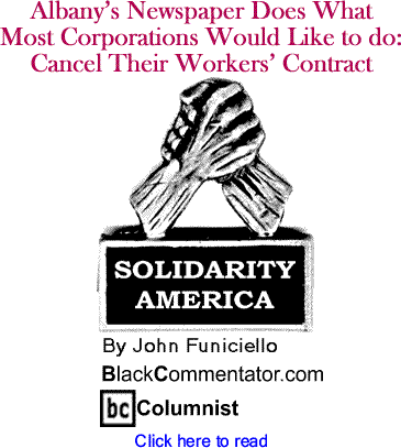 Albany’s Newspaper Does What Most Corporations Would Like to do: Cancel Their Workers’ Contract - Solidarity America - By John Funiciello - BlackCommentator.com Columnist