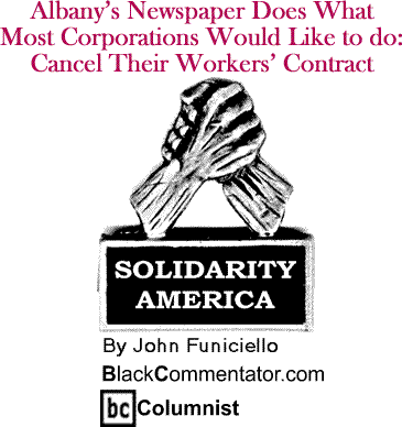 Albany’s Newspaper Does What Most Corporations Would Like to do: Cancel Their Workers’ Contract - Solidarity America - By John Funiciello - BlackCommentator.com Columnist