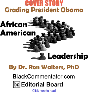 Cover Story: Grading President Obama - African American Leadership By Dr. Ron Walters, PhD, BlackCommentator.com Editorial Board